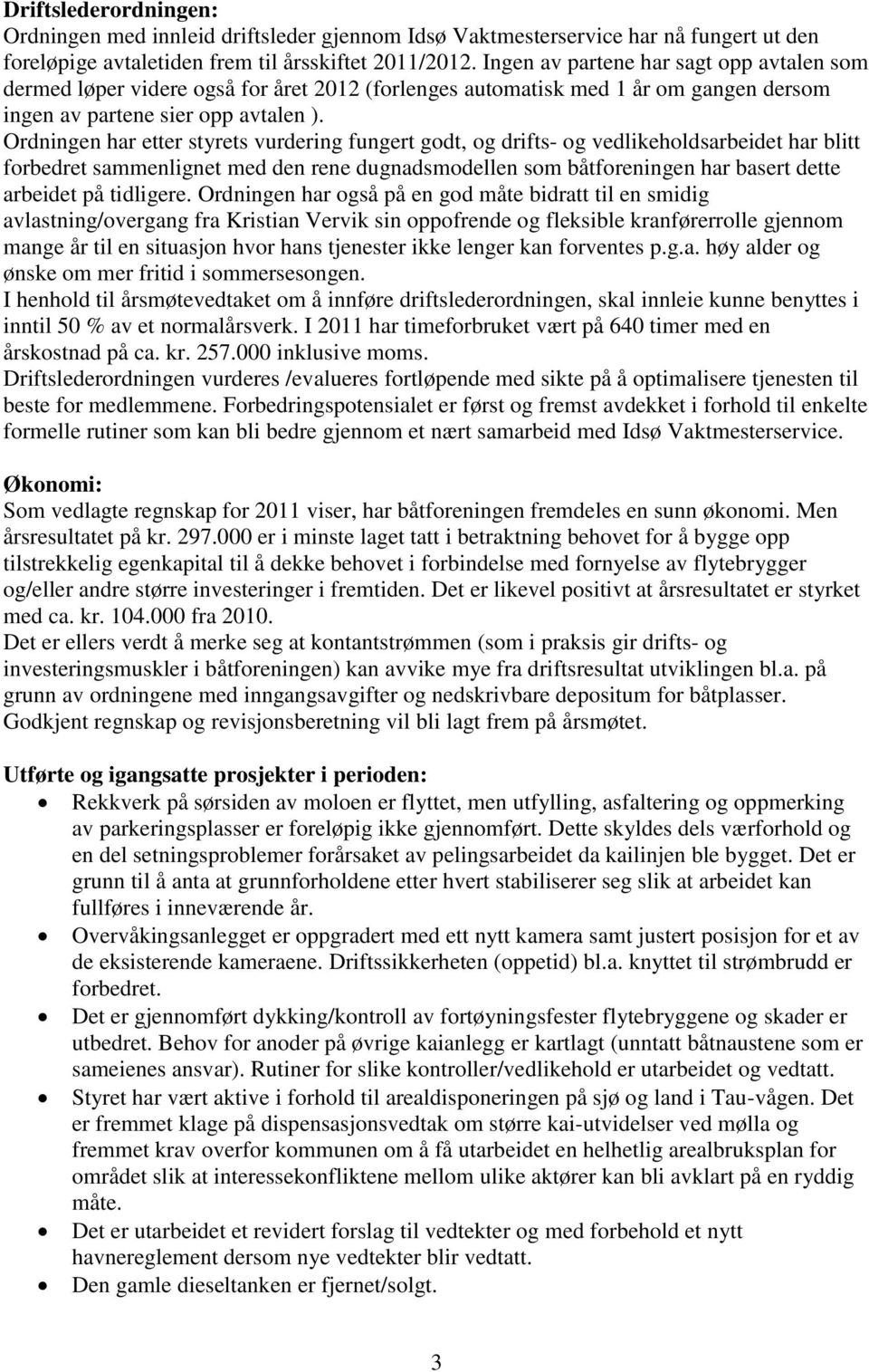 Ordningen har etter styrets vurdering fungert godt, og drifts- og vedlikeholdsarbeidet har blitt forbedret sammenlignet med den rene dugnadsmodellen som båtforeningen har basert dette arbeidet på