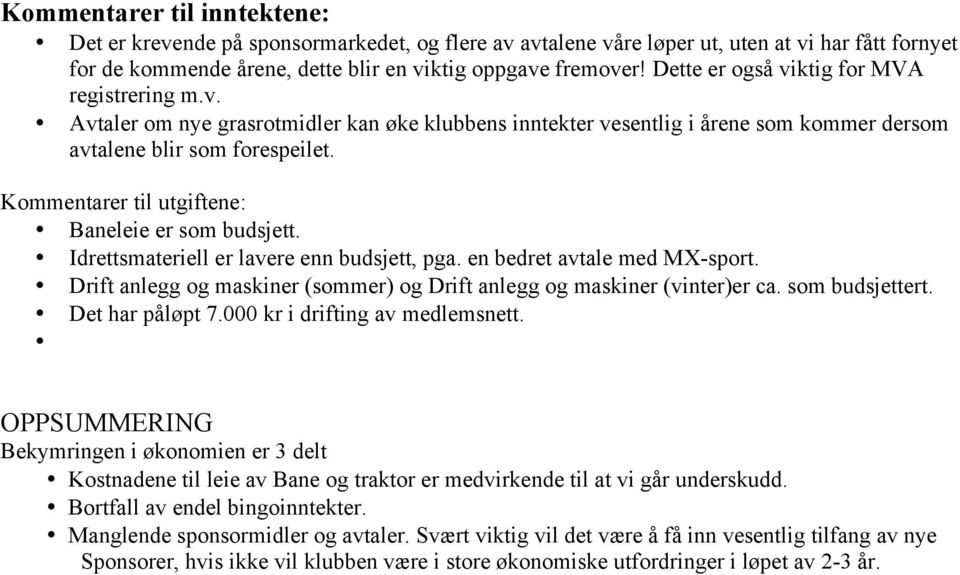 Kommentarer til utgiftene: Baneleie er som budsjett. Idrettsmateriell er lavere enn budsjett, pga. en bedret avtale med MX-sport.