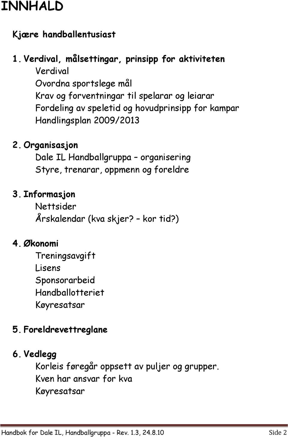 hovudprinsipp for kampar Handlingsplan 2009/2013 2. Organisasjon Dale IL Handballgruppa organisering Styre, trenarar, oppmenn og foreldre 3.