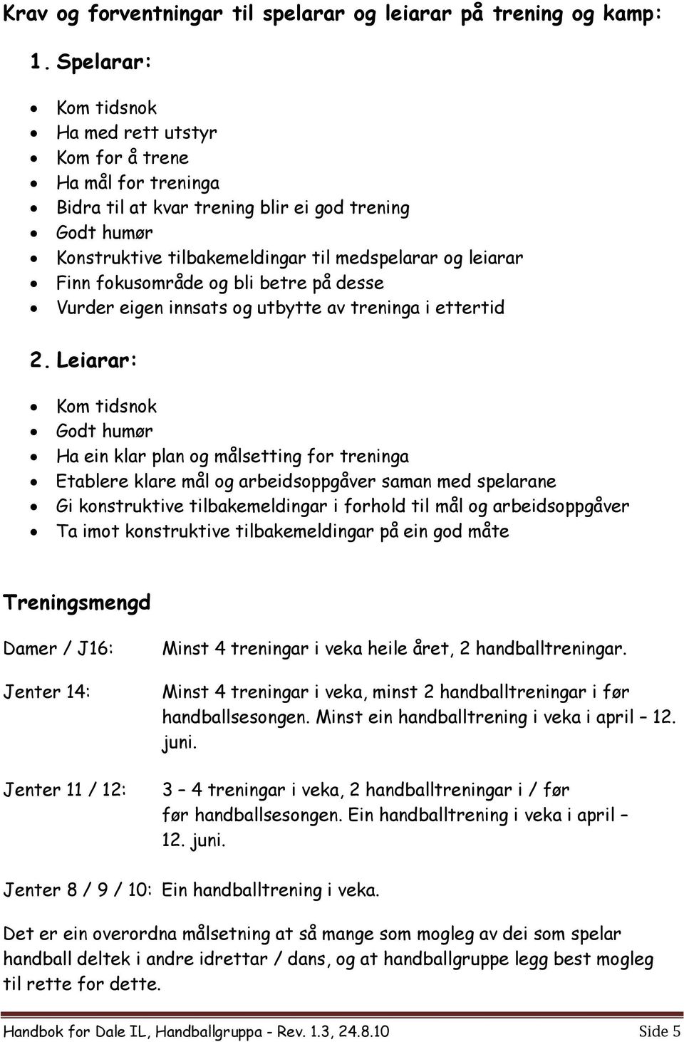 fokusområde og bli betre på desse Vurder eigen innsats og utbytte av treninga i ettertid 2.