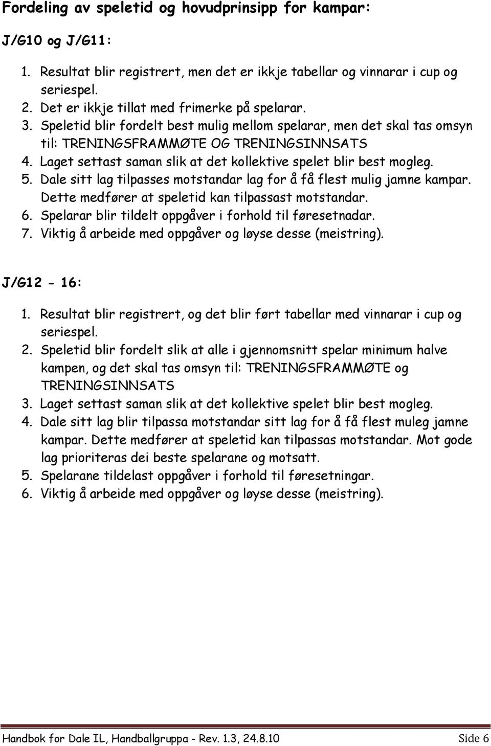 Laget settast saman slik at det kollektive spelet blir best mogleg. 5. Dale sitt lag tilpasses motstandar lag for å få flest mulig jamne kampar. Dette medfører at speletid kan tilpassast motstandar.