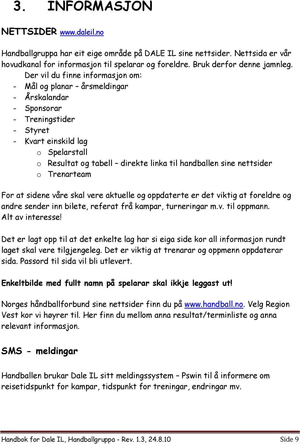 sine nettsider o Trenarteam For at sidene våre skal vere aktuelle og oppdaterte er det viktig at foreldre og andre sender inn bilete, referat frå kampar, turneringar m.v. til oppmann.