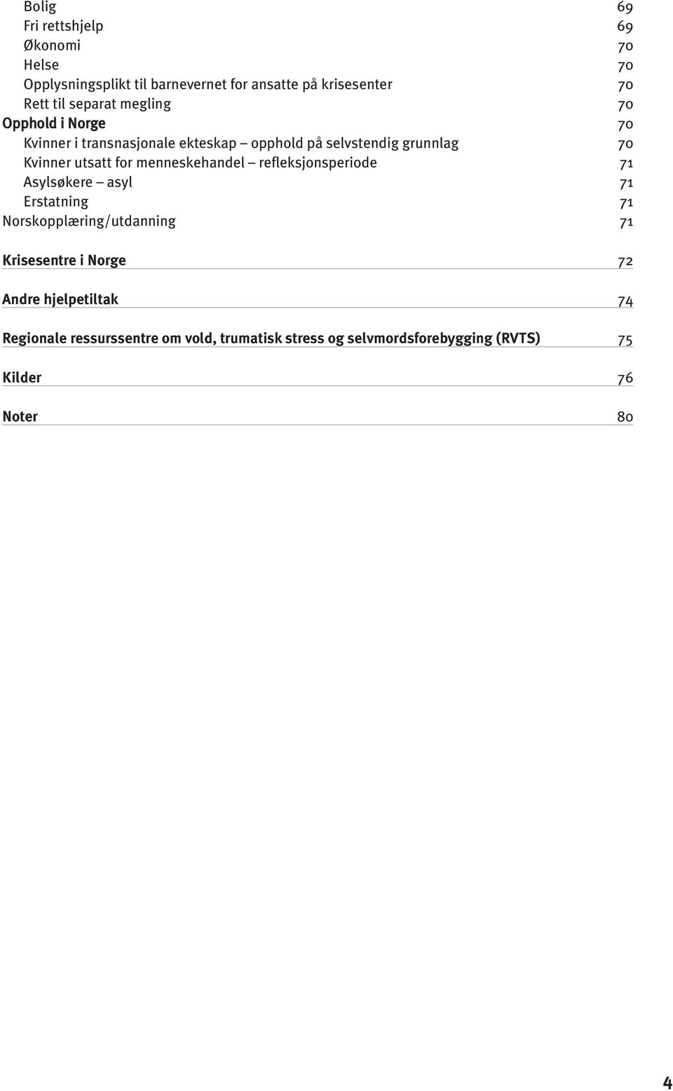 for menneskehandel refleksjonsperiode 71 Asylsøkere asyl 71 Erstatning 71 Norskopplæring/utdanning 71 Krisesentre i Norge