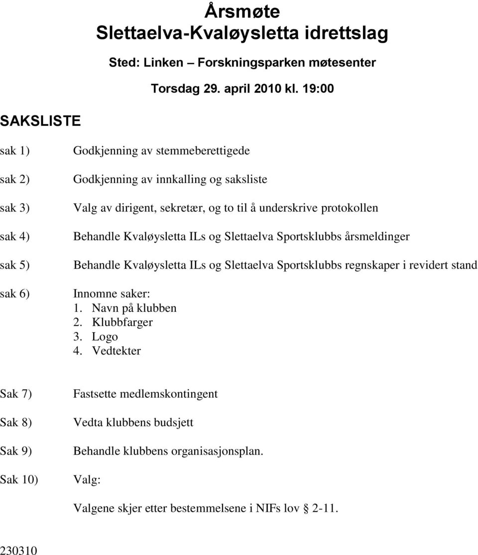 underskrive protokollen Behandle Kvaløysletta ILs og Slettaelva Sportsklubbs årsmeldinger Behandle Kvaløysletta ILs og Slettaelva Sportsklubbs regnskaper i revidert stand