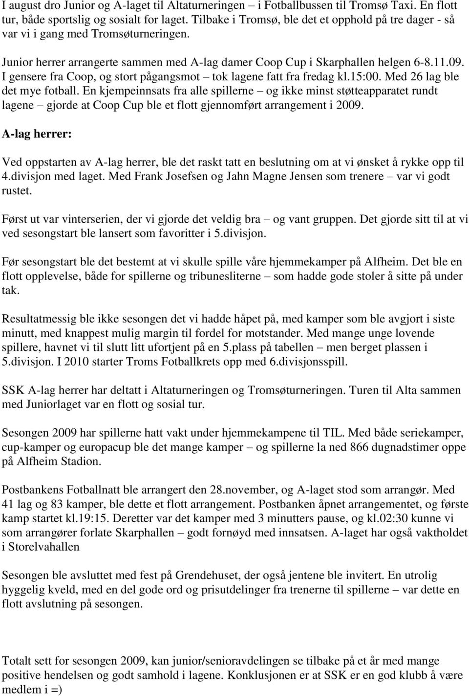 I gensere fra Coop, og stort pågangsmot tok lagene fatt fra fredag kl.15:00. Med 26 lag ble det mye fotball.