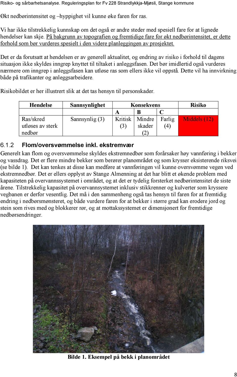 Det er da forutsatt at hendelsen er av generell aktualitet, og endring av risiko i forhold til dagens situasjon ikke skyldes inngrep knyttet til tiltaket i anleggsfasen.