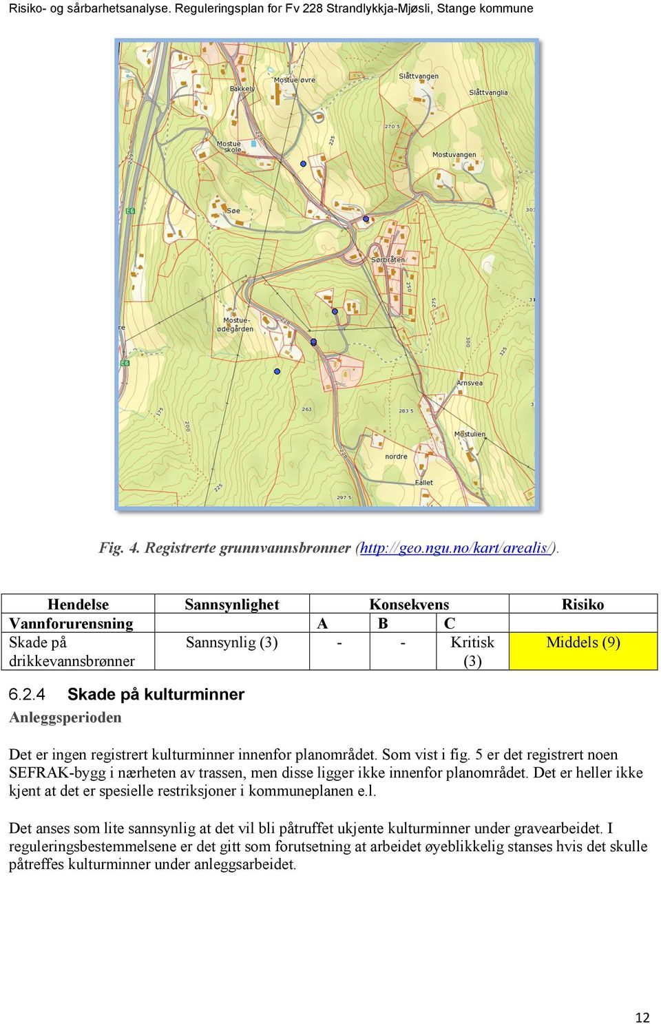 5 er det registrert noen SEFRAK-bygg i nærheten av trassen, men disse ligger ikke innenfor planområdet.