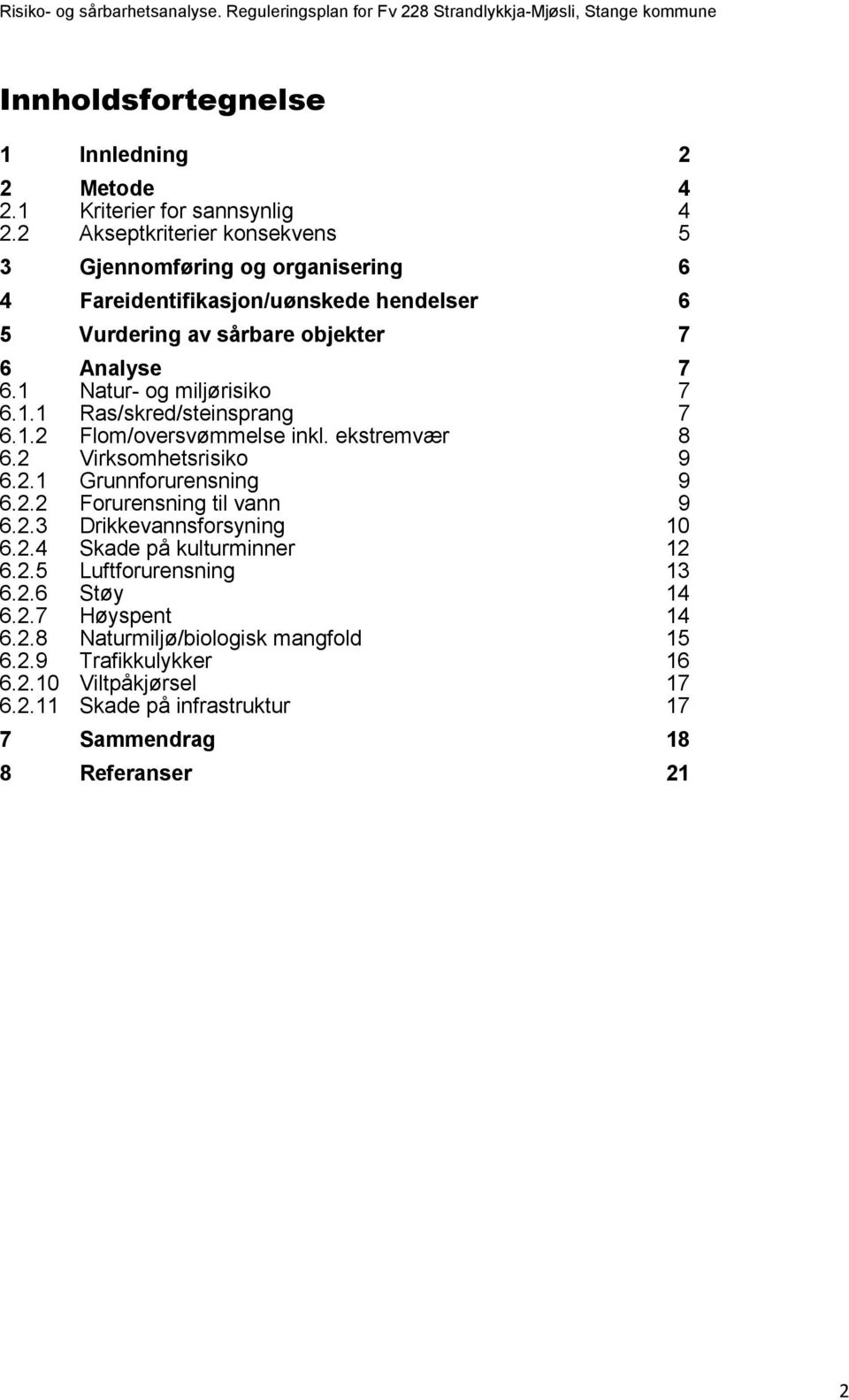 1 Natur- og miljørisiko 7 6.1.1 Ras/skred/steinsprang 7 6.1.2 Flom/oversvømmelse inkl. ekstremvær 8 6.2 Virksomhetsrisiko 9 6.2.1 Grunnforurensning 9 6.2.2 Forurensning til vann 9 6.