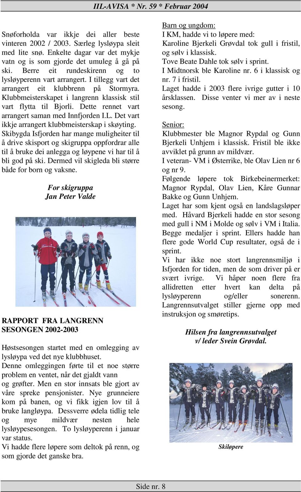 Dette rennet vart arrangert saman med Innfjorden I.L. Det vart ikkje arrangert klubbmeisterskap i skøyting.