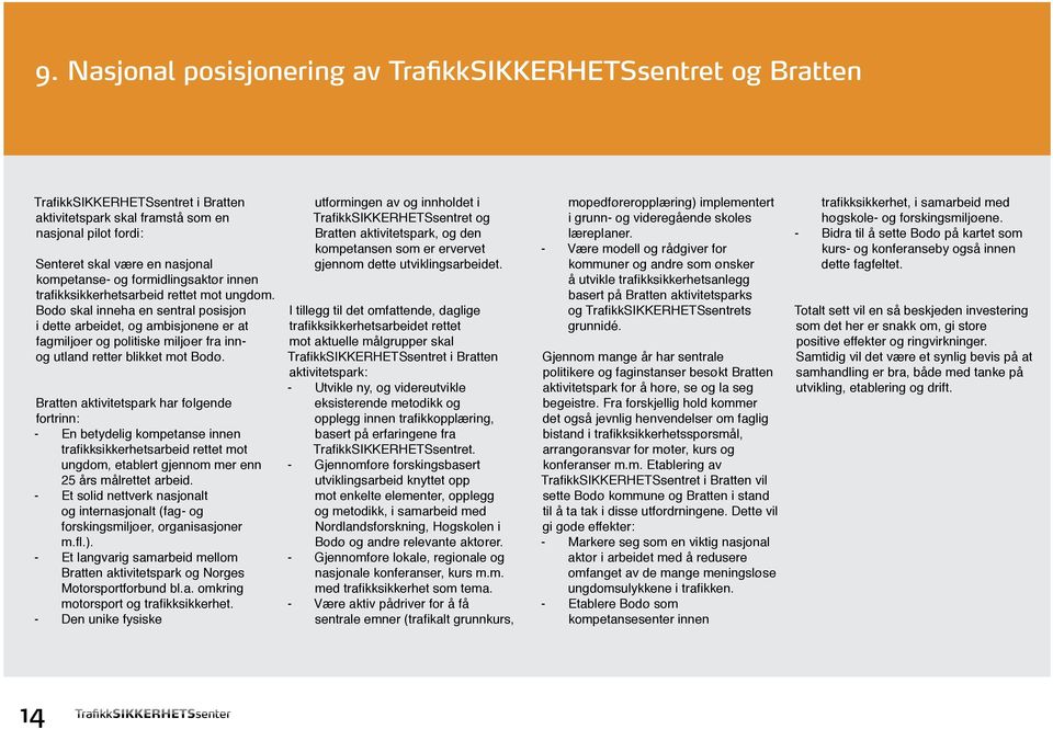 Bodø skal inneha en sentral posisjon i dette arbeidet, og ambisjonene er at fagmiljøer og politiske miljøer fra innog utland retter blikket mot Bodø.