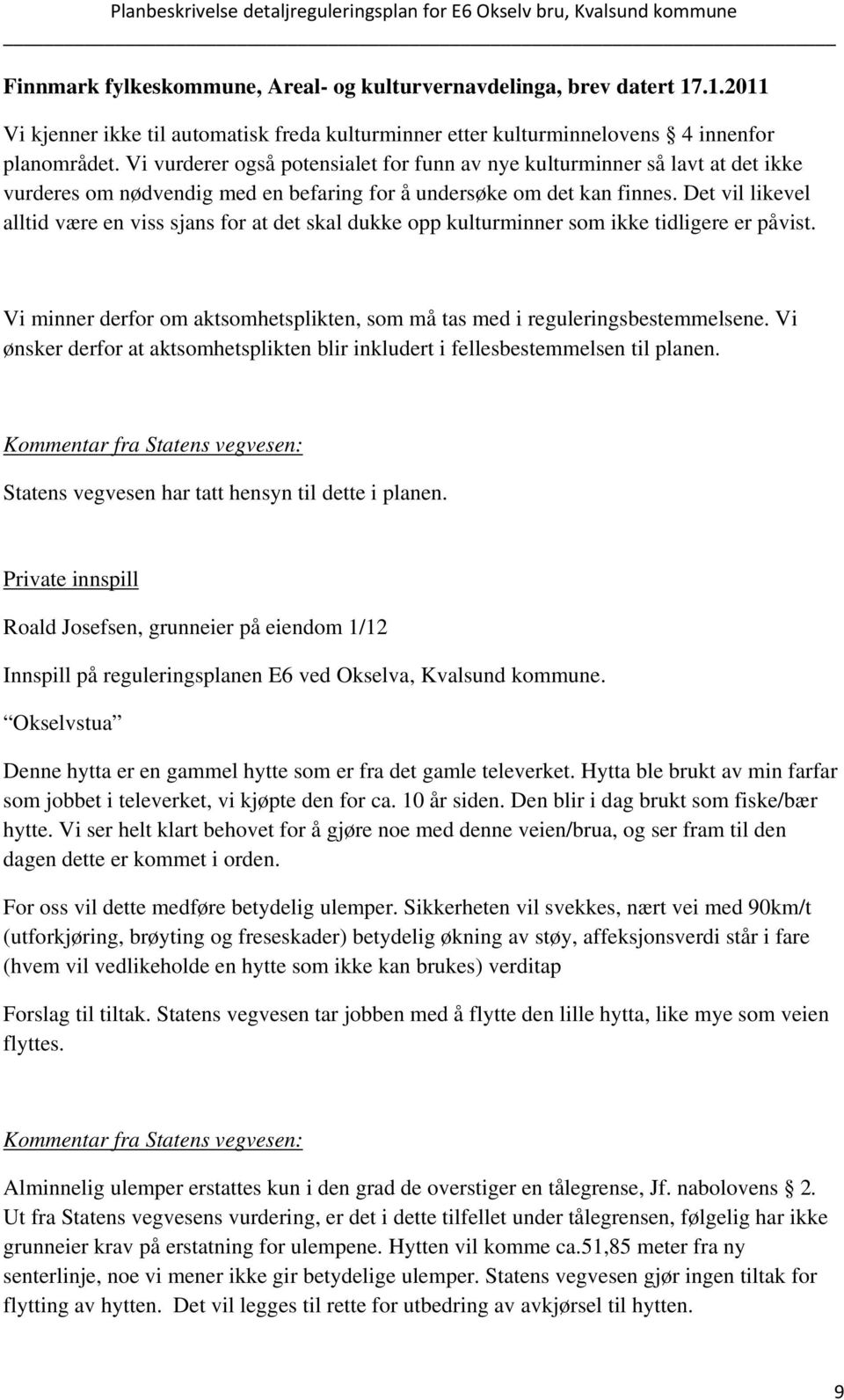 Det vil likevel alltid være en viss sjans for at det skal dukke opp kulturminner som ikke tidligere er påvist. Vi minner derfor om aktsomhetsplikten, som må tas med i reguleringsbestemmelsene.