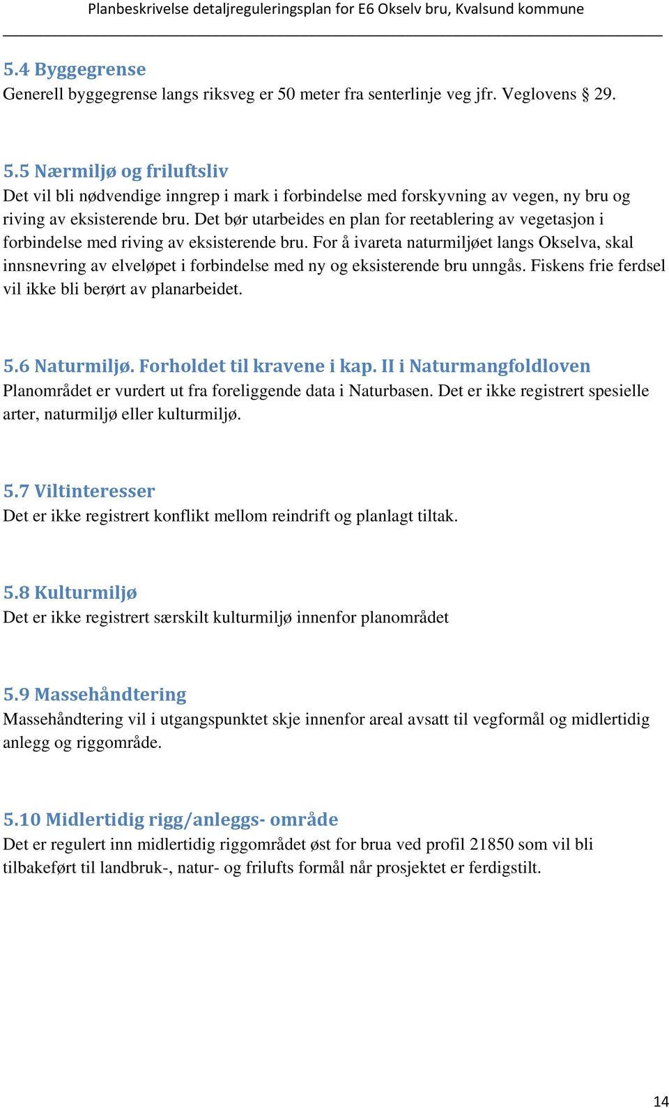 For å ivareta naturmiljøet langs Okselva, skal innsnevring av elveløpet i forbindelse med ny og eksisterende bru unngås. Fiskens frie ferdsel vil ikke bli berørt av planarbeidet. 5.6 Naturmiljø.