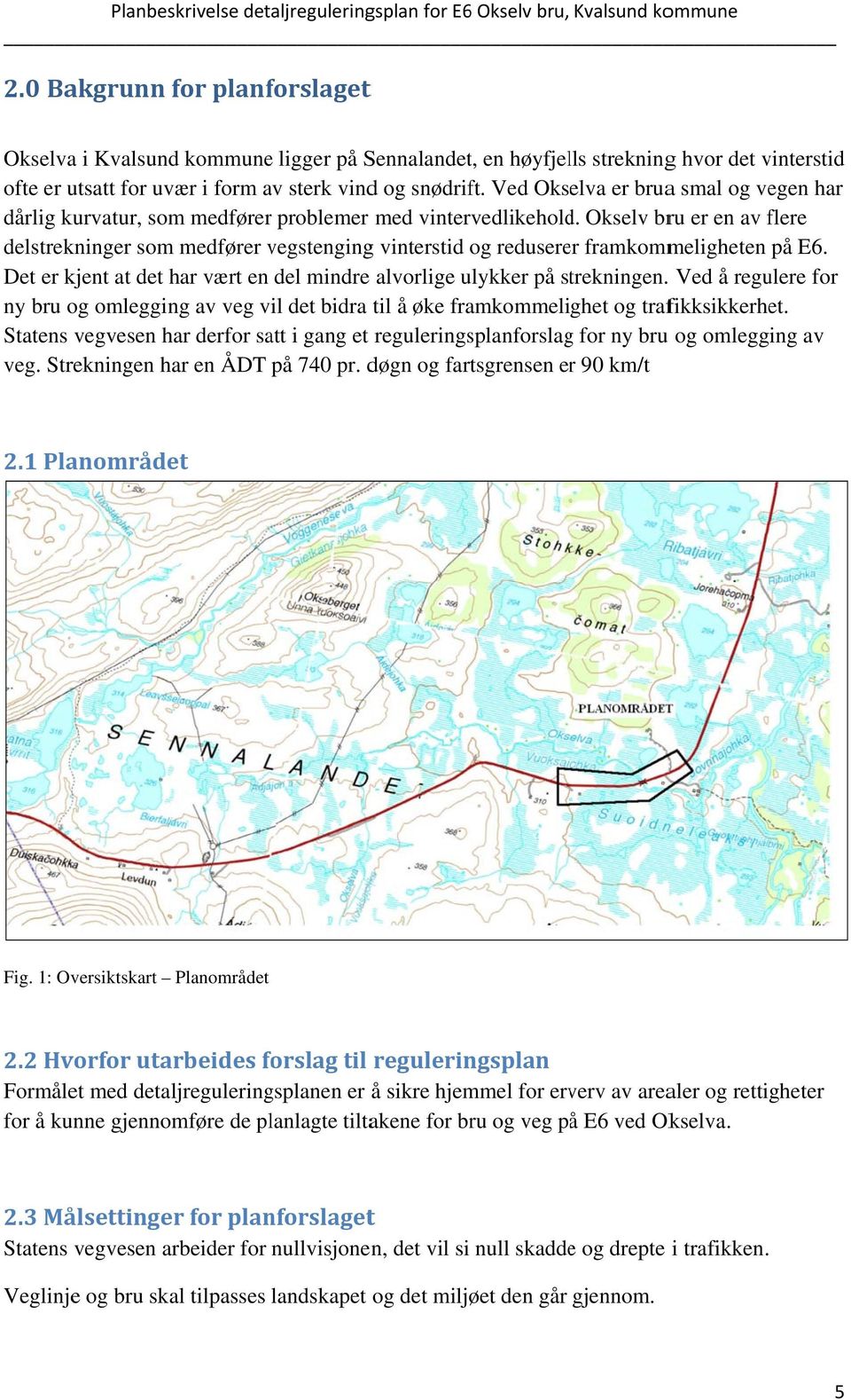 Ved Okselva er bruaa smal og vegen har dårlig kurvatur, som medførerr problemer med vintervedlikehold.