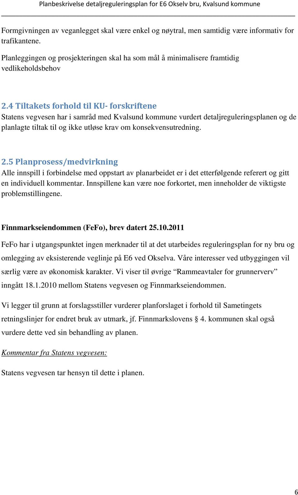 5 Planprosess/medvirkning Alle innspill i forbindelse med oppstart av planarbeidet er i det etterfølgende referert og gitt en individuell kommentar.