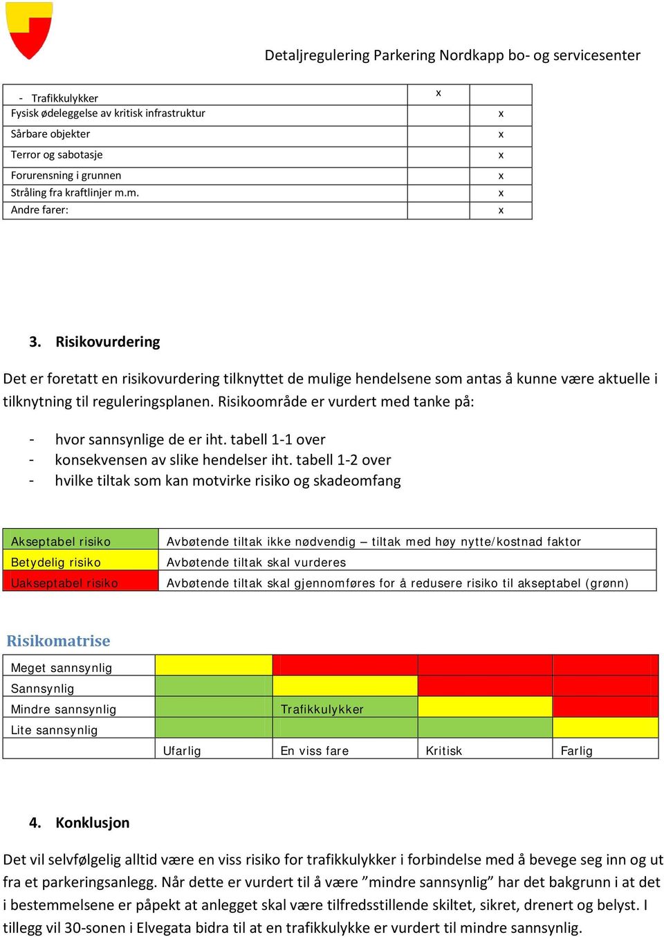 Risikoområde er vurdert med tanke på: - hvor sannsynlige de er iht. tabell 1-1 over - konsekvensen av slike hendelser iht.