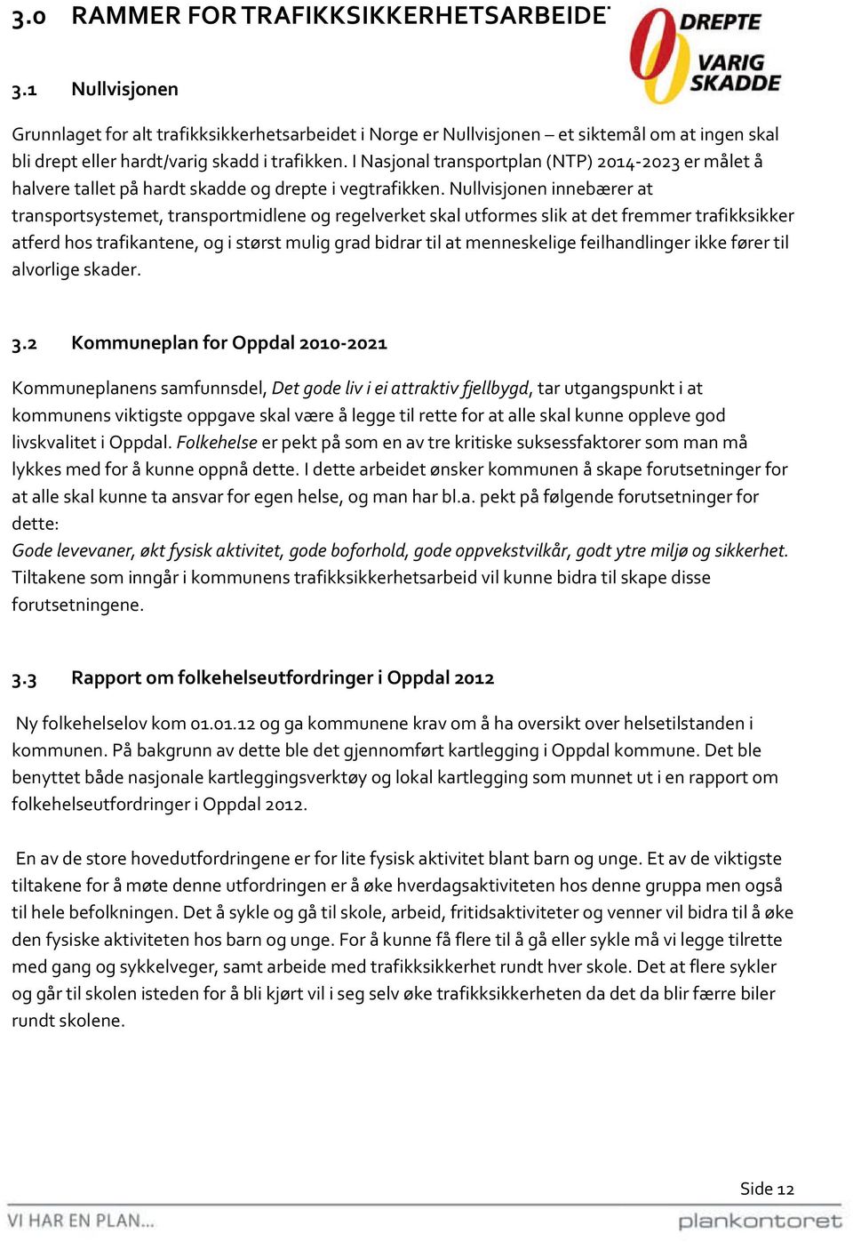 I Nasjonal transportplan (NTP) 2014-2023 er målet å halvere tallet på hardt skadde og drepte i vegtrafikken.