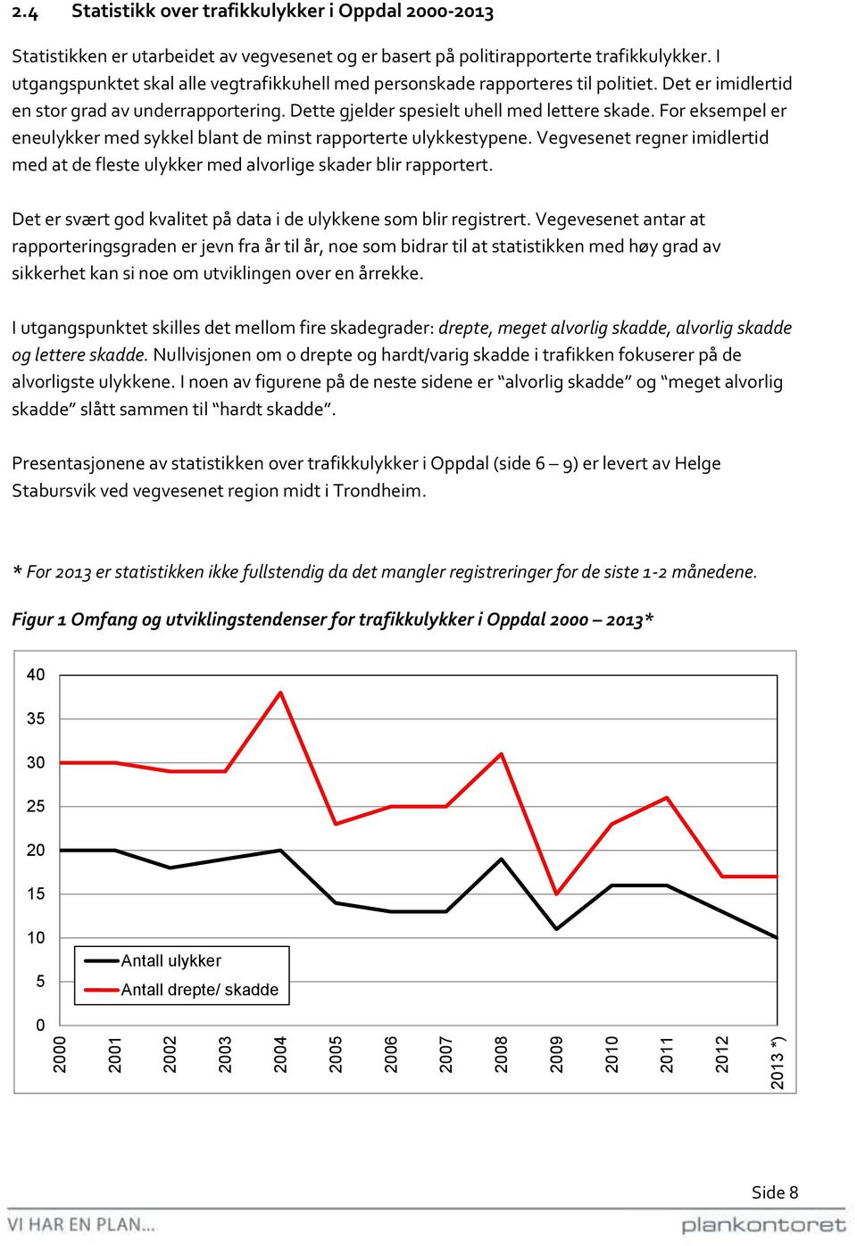 I utgangspunktet skal alle vegtrafikkuhell med personskade rapporteres til politiet. Det er imidlertid en stor grad av underrapportering. Dette gjelder spesielt uhell med lettere skade.