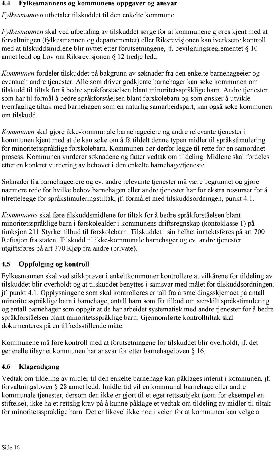 tilskuddsmidlene blir nyttet etter forutsetningene, jf. bevilgningsreglementet 10 annet ledd og Lov om Riksrevisjonen 12 tredje ledd.