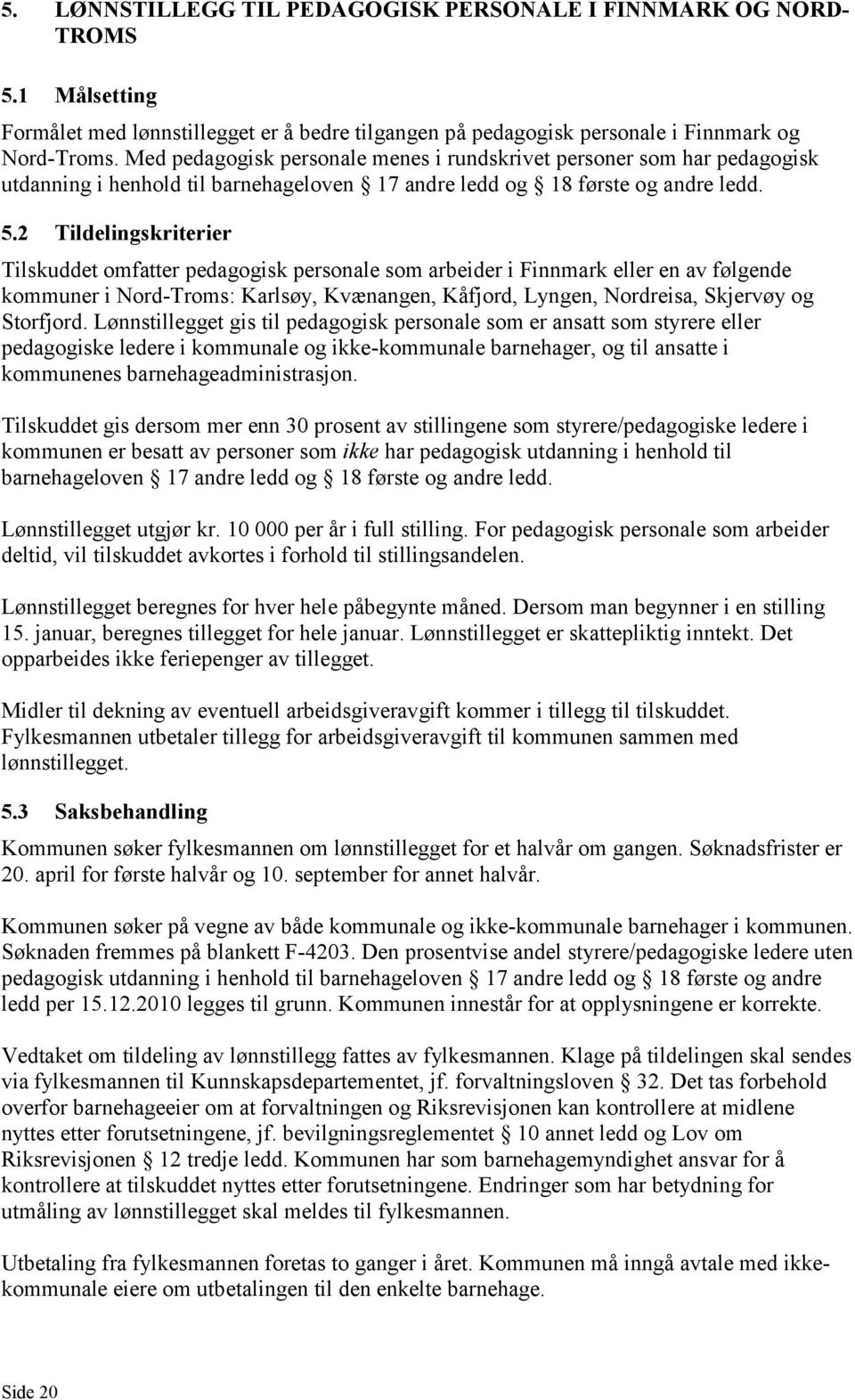 2 Tildelingskriterier Tilskuddet omfatter pedagogisk personale som arbeider i Finnmark eller en av følgende kommuner i Nord-Troms: Karlsøy, Kvænangen, Kåfjord, Lyngen, Nordreisa, Skjervøy og
