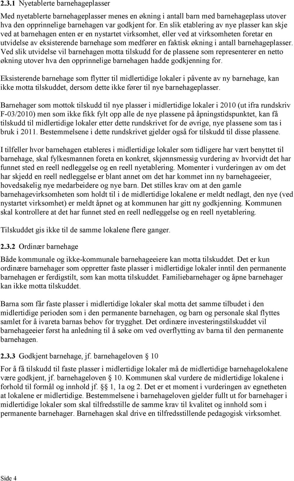 i antall barnehageplasser. Ved slik utvidelse vil barnehagen motta tilskudd for de plassene som representerer en netto økning utover hva den opprinnelige barnehagen hadde godkjenning for.