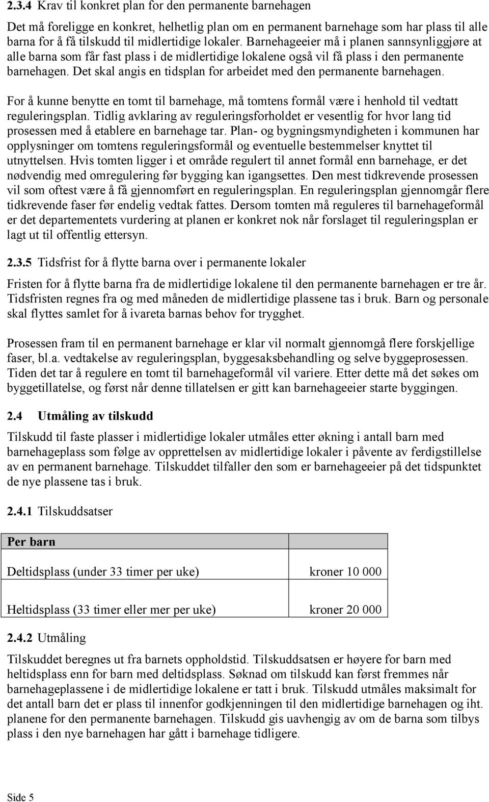 Det skal angis en tidsplan for arbeidet med den permanente barnehagen. For å kunne benytte en tomt til barnehage, må tomtens formål være i henhold til vedtatt reguleringsplan.