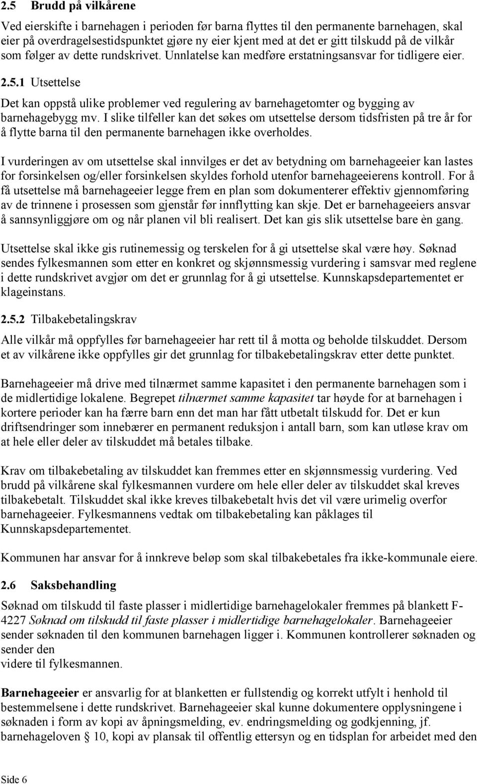 1 Utsettelse Det kan oppstå ulike problemer ved regulering av barnehagetomter og bygging av barnehagebygg mv.