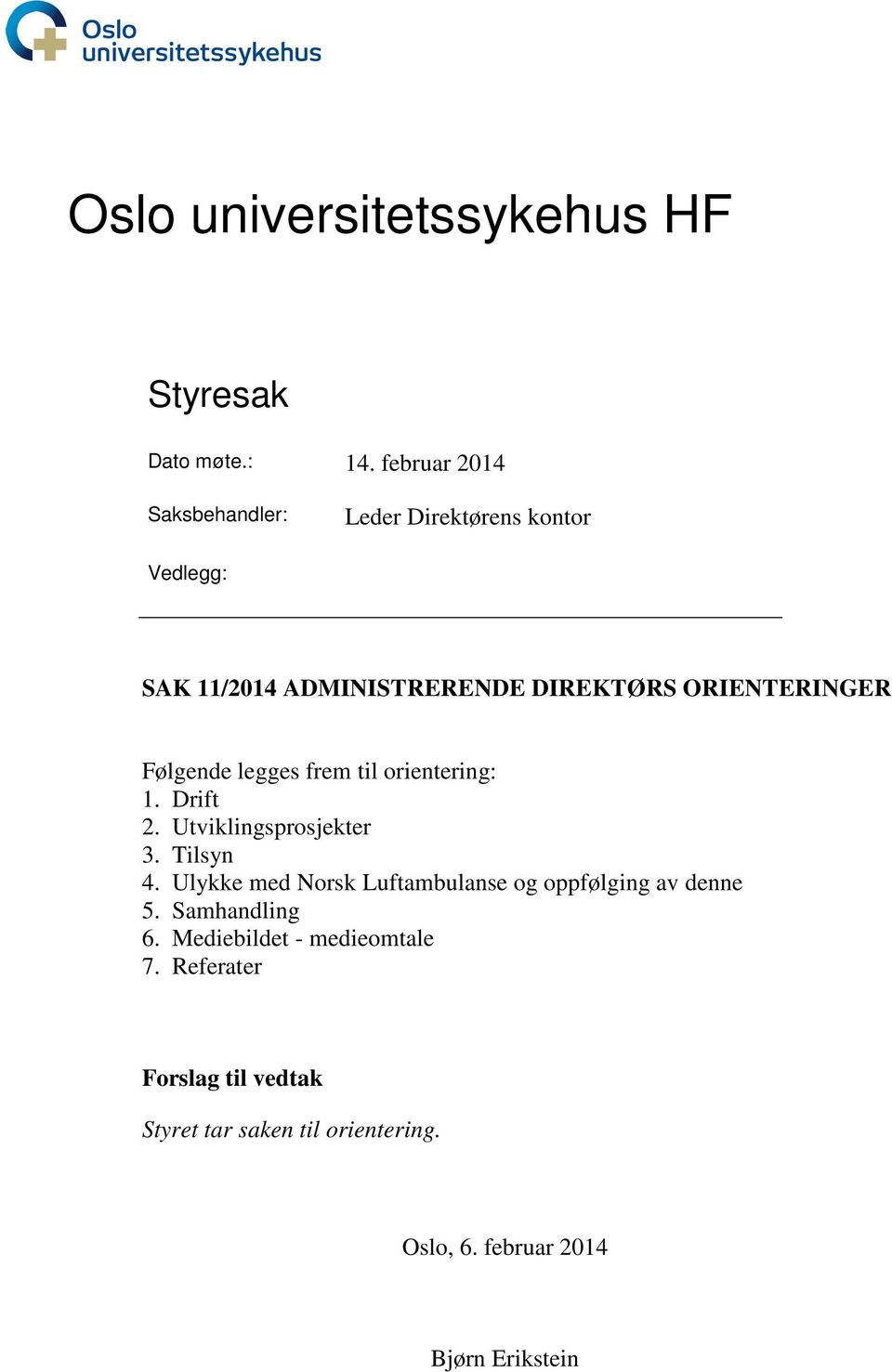 ORIENTERINGER Følgende legges frem til orientering: 1. Drift 2. Utviklingsprosjekter 3. Tilsyn 4.