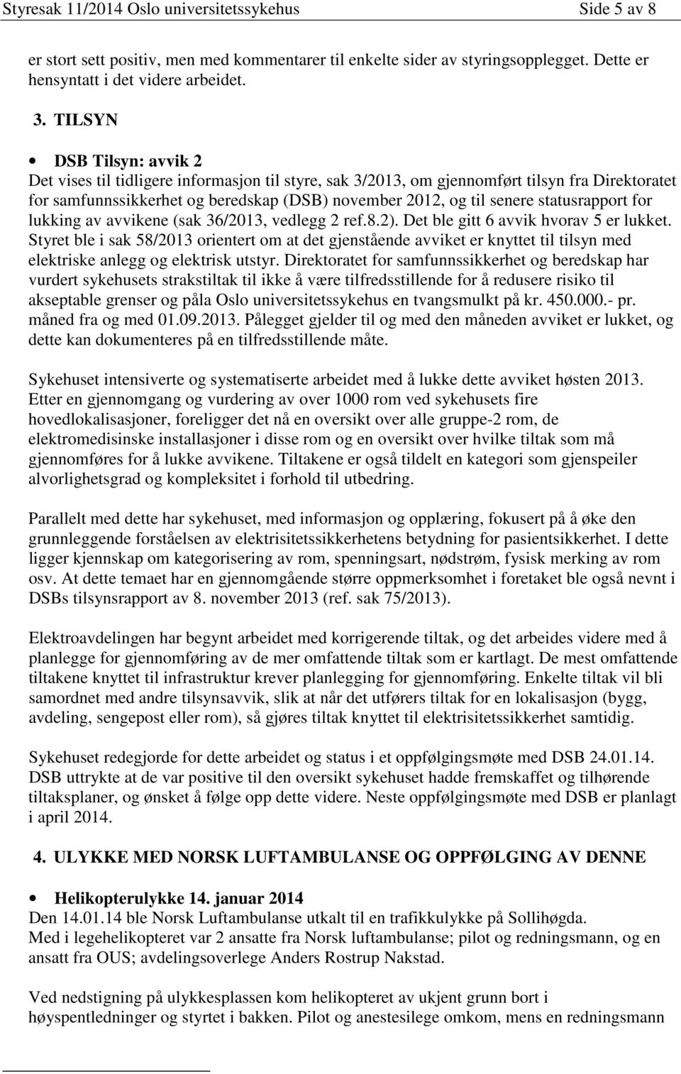 statusrapport for lukking av avvikene (sak 36/2013, vedlegg 2 ref.8.2). Det ble gitt 6 avvik hvorav 5 er lukket.