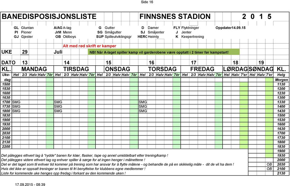 1730 2130 1800 2200 1830 1900 Det pålegges ethvert lag å "rydde" banen for klær, flasker, tape og annet umiddelbart etter trening/kamp!