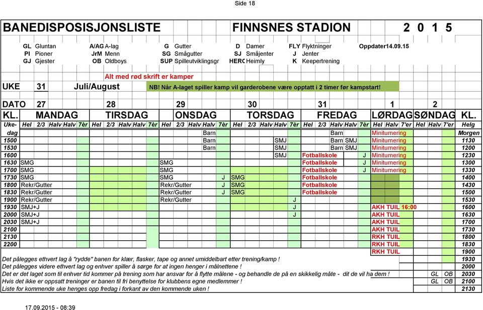 Fotballskole J Miniturnering 1300 1700 SMG SMG Fotballskole J Miniturnering 1330 1730 SMG SMG J SMG Fotballskole 1400 1800 Rekr/Gutter Rekr/Gutter J SMG Fotballskole 1430 1830 Rekr/Gutter Rekr/Gutter