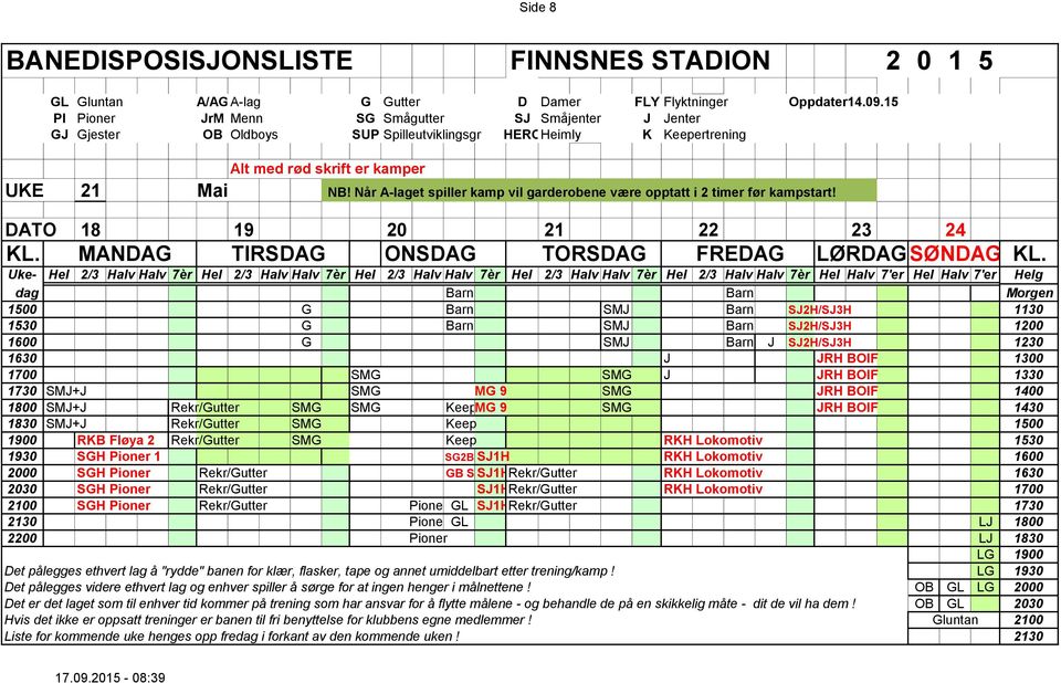 9 SMG JRH BOIF 1400 1800 SMJ+J Rekr/Gutter SMG SMG KeepMG 9 SMG JRH BOIF 1430 1830 SMJ+J Rekr/Gutter SMG Keep 1500 1900 RKB Fløya 2 Rekr/Gutter SMG Keep RKH Lokomotiv 1530 1930 SGH Pioner 1 SG2B SJ1H