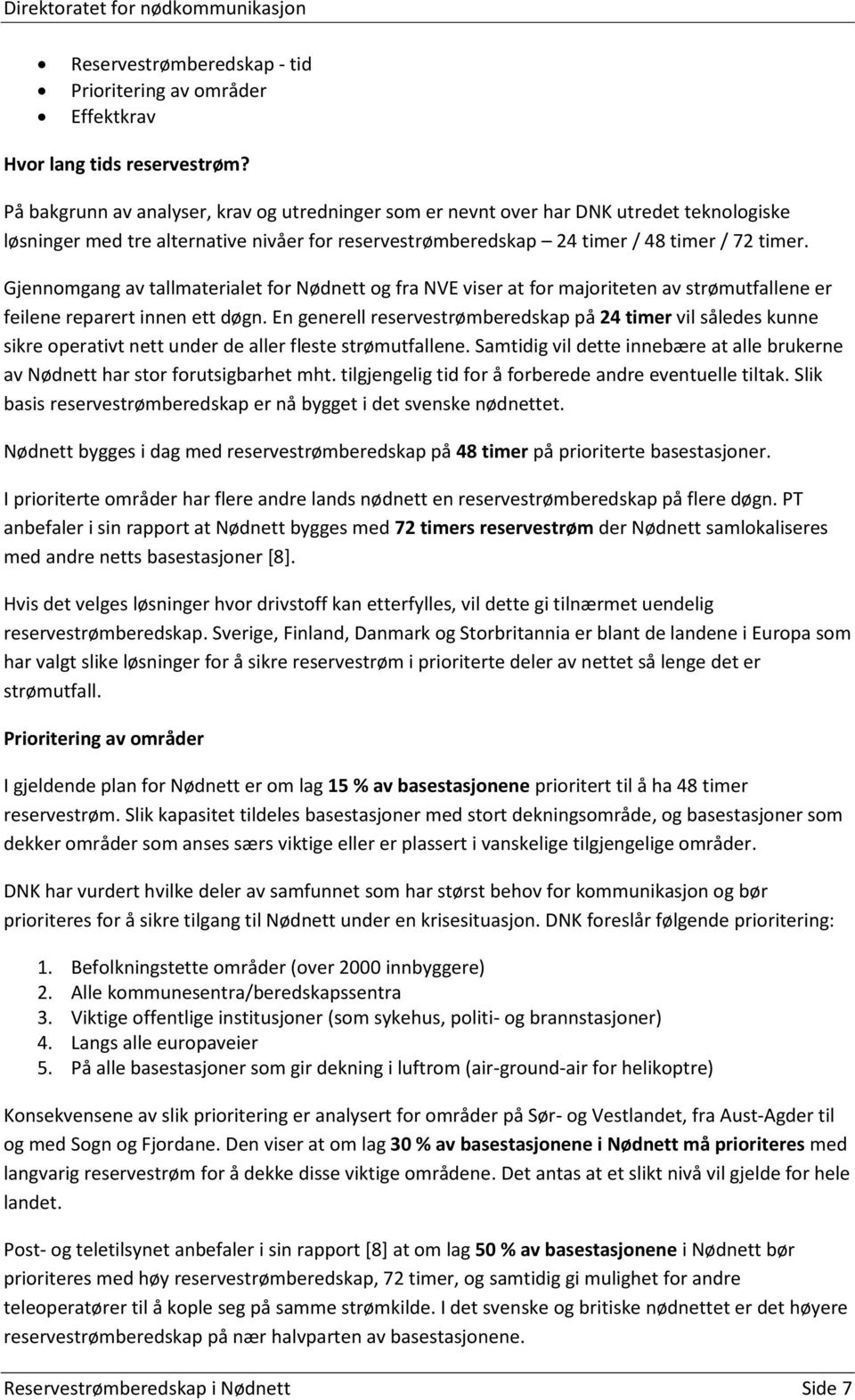 Gjennomgang av tallmaterialet for Nødnett og fra NVE viser at for majoriteten av strømutfallene er feilene reparert innen ett døgn.