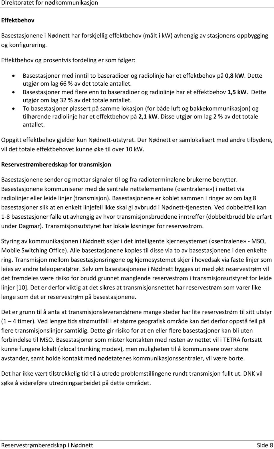 Basestasjoner med flere enn to baseradioer og radiolinje har et effektbehov 1,5 kw. Dette utgjør om lag 32 % av det totale antallet.