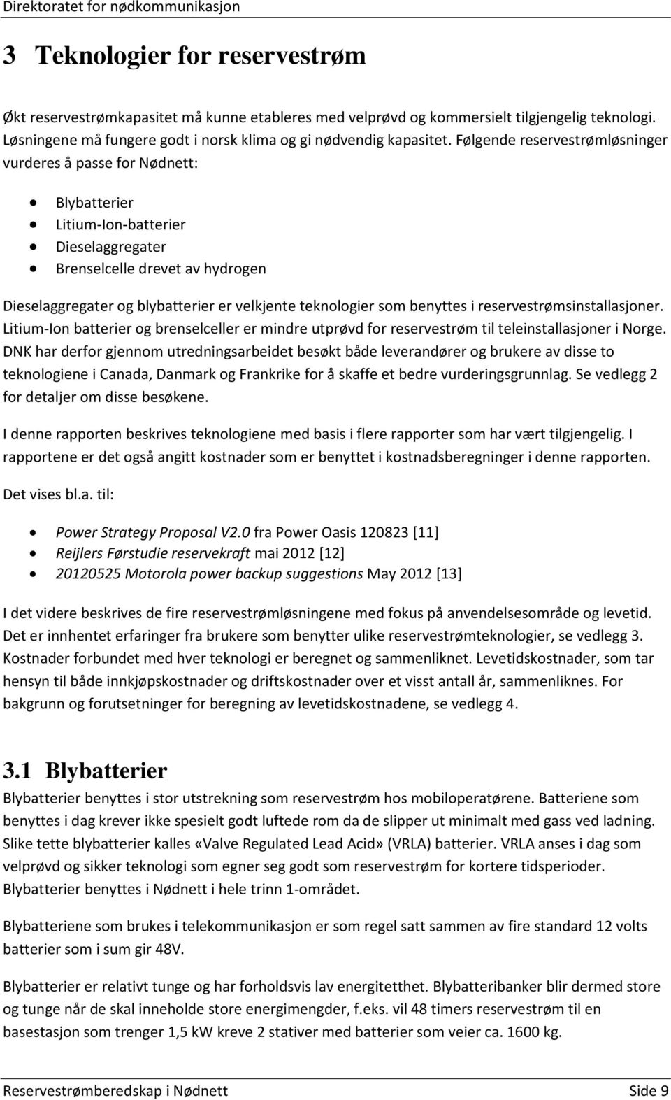 teknologier som benyttes i reservestrømsinstallasjoner. Litium-Ion batterier og brenselceller er mindre utprøvd for reservestrøm til teleinstallasjoner i Norge.