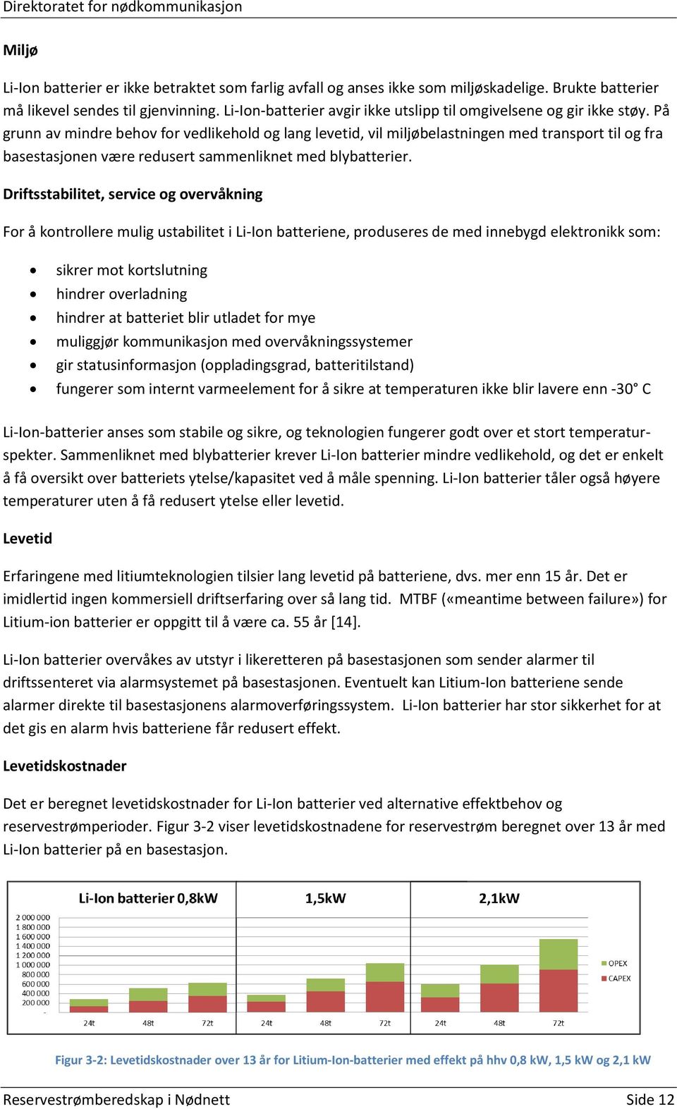 På grunn av mindre behov for vedlikehold og lang levetid, vil miljøbelastningen med transport til og fra basestasjonen være redusert sammenliknet med blybatterier.