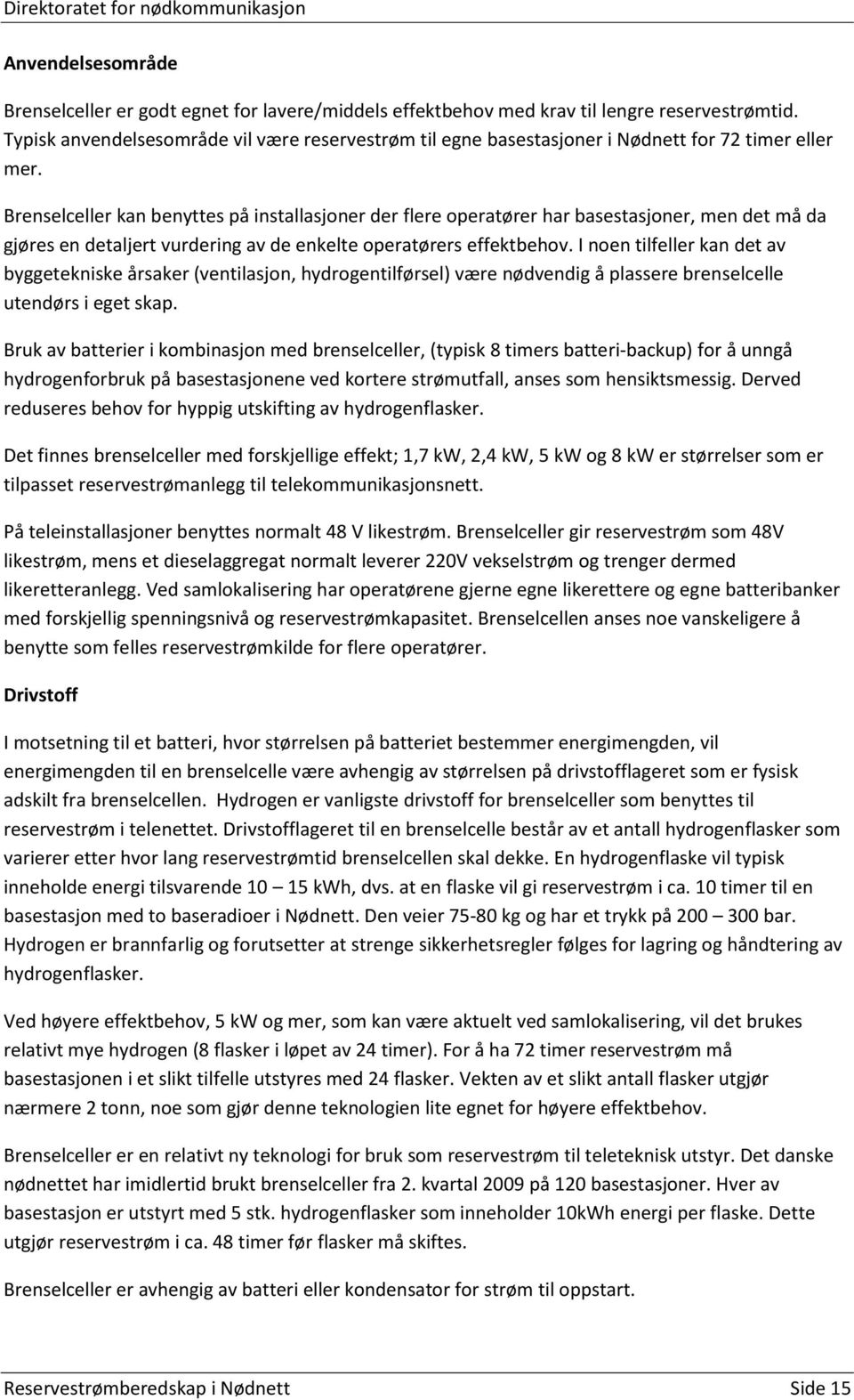 Brenselceller kan benyttes på installasjoner der flere operatører har basestasjoner, men det må da gjøres en detaljert vurdering av de enkelte operatørers effektbehov.