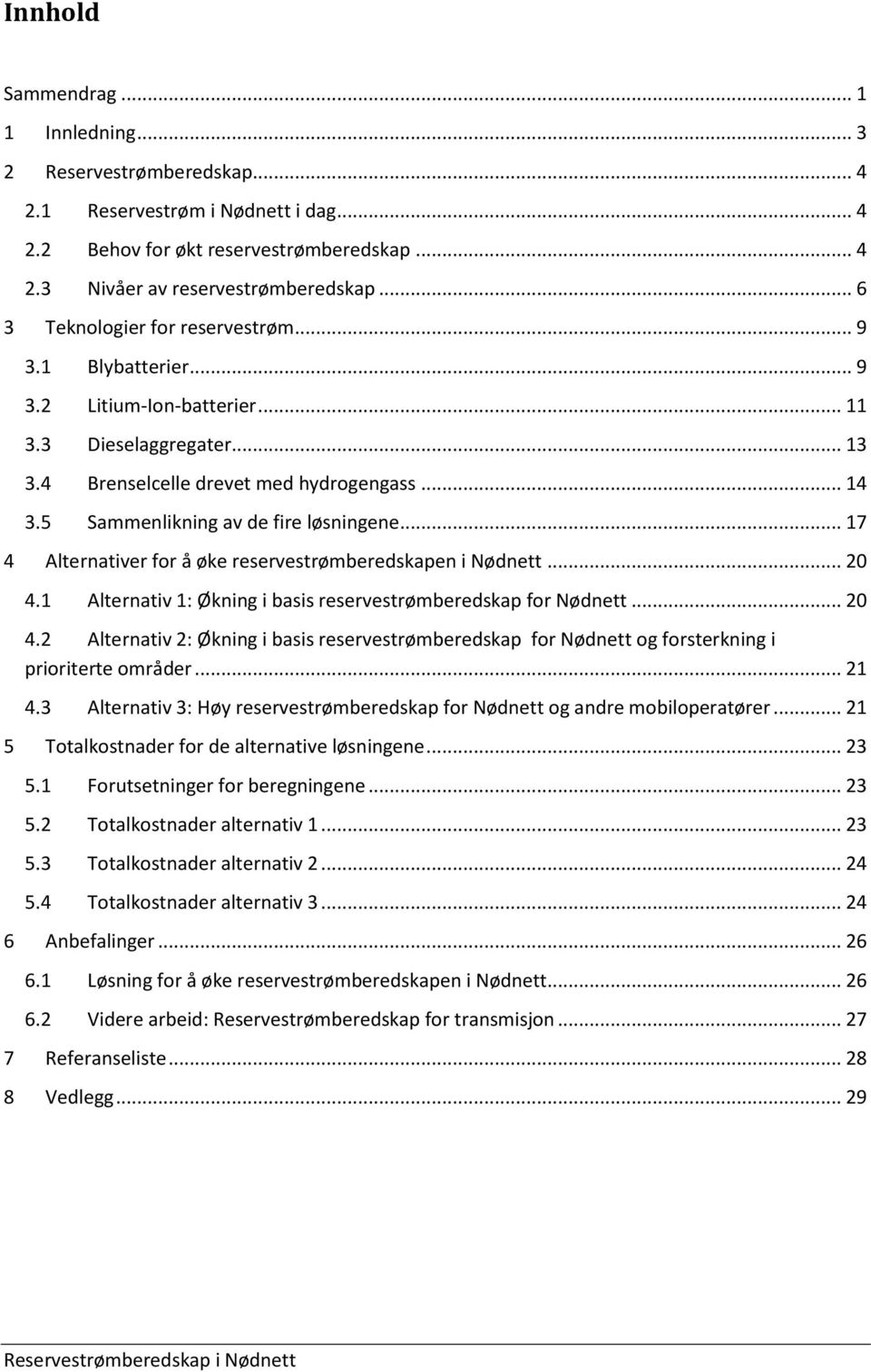 5 Sammenlikning av de fire løsningene... 17 4 Alternativer for å øke reservestrømberedskapen i Nødnett... 20 4.