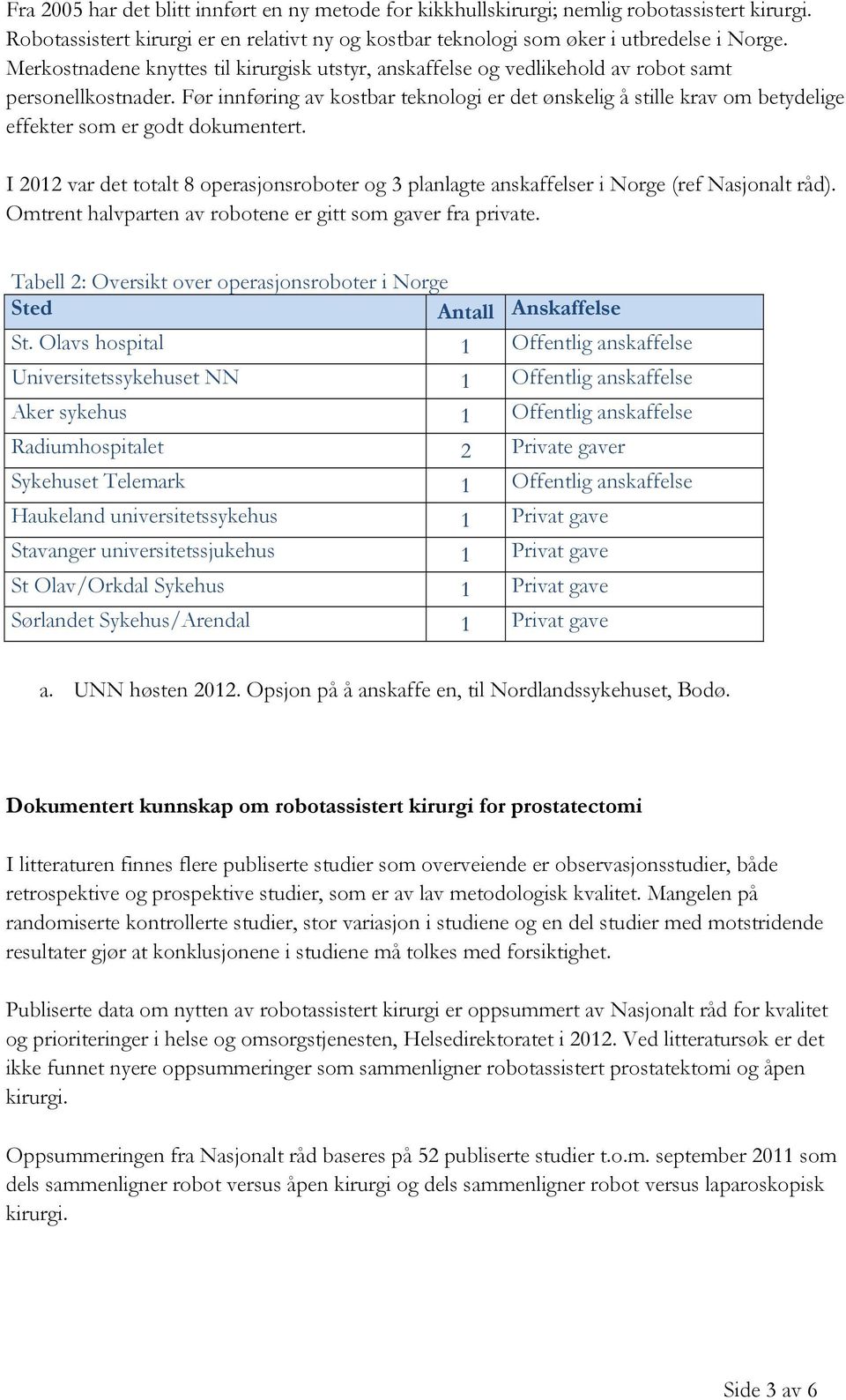 Før innføring av kostbar teknologi er det ønskelig å stille krav om betydelige effekter som er godt dokumentert.