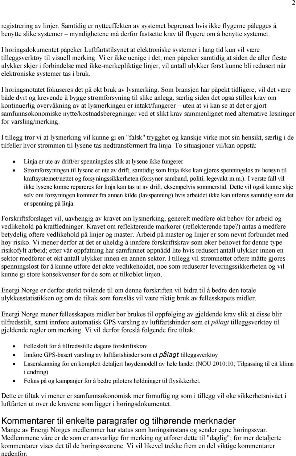 Vi er ikke uenige i det, men påpeker samtidig at siden de aller fleste ulykker skjer i forbindelse med ikke-merkepliktige linjer, vil antall ulykker først kunne bli redusert når elektroniske systemer