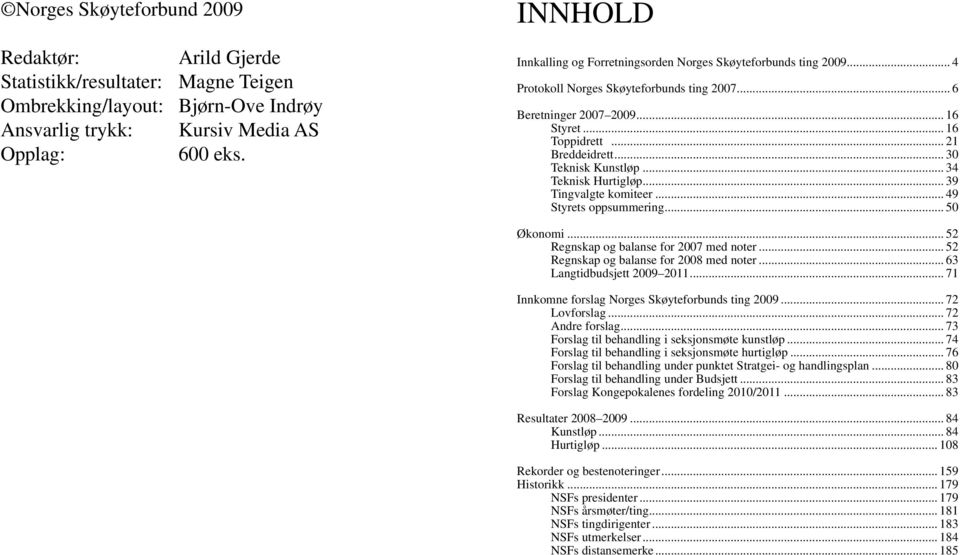.. 30 Teknisk Kunstløp... 34 Teknisk Hurtigløp... 39 Tingvalgte komiteer... 49 Styrets oppsummering... 50 Økonomi... 52 Regnskap og balanse for 2007 med noter.