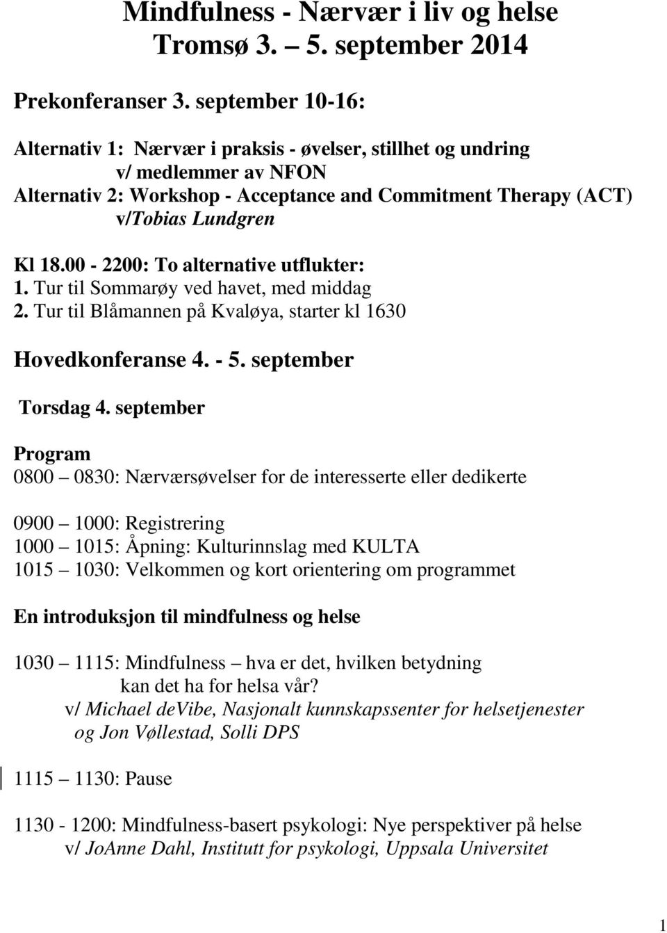 00-2200: To alternative utflukter: 1. Tur til Sommarøy ved havet, med middag 2. Tur til Blåmannen på Kvaløya, starter kl 1630 Hovedkonferanse 4. - 5. september Torsdag 4.