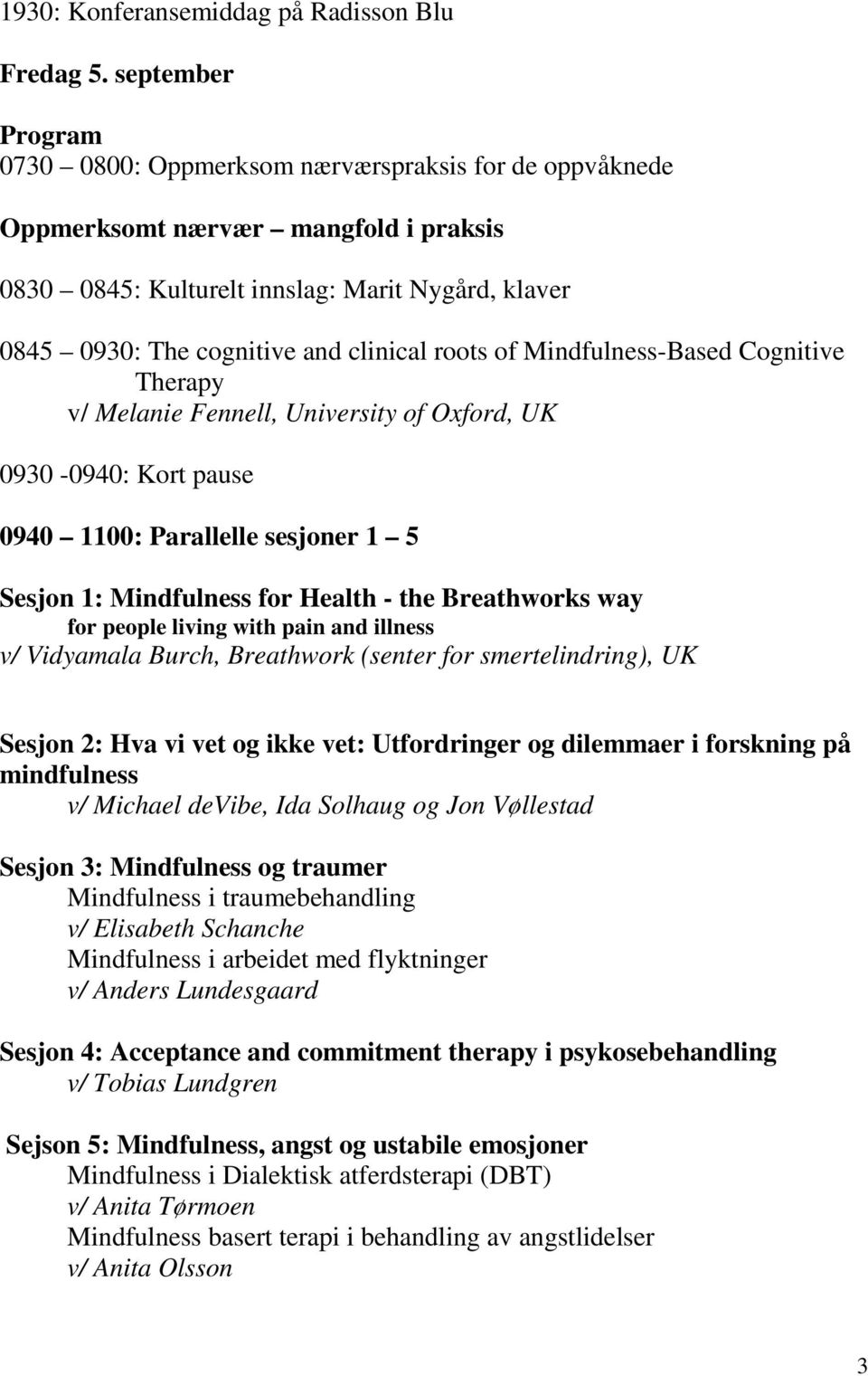 roots of Mindfulness-Based Cognitive Therapy v/ Melanie Fennell, University of Oxford, UK 0930-0940: Kort pause 0940 1100: Parallelle sesjoner 1 5 Sesjon 1: Mindfulness for Health - the Breathworks