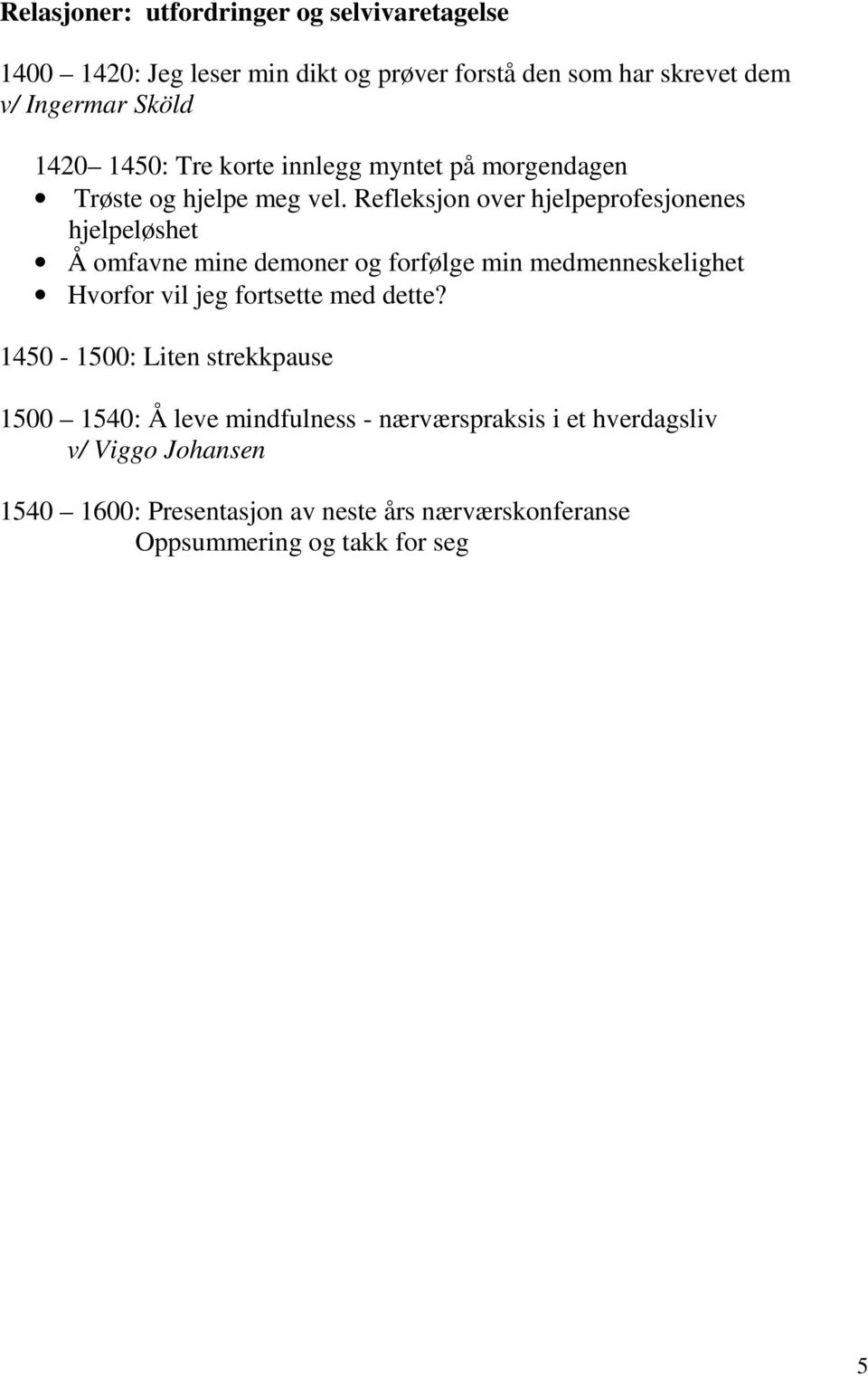 Refleksjon over hjelpeprofesjonenes hjelpeløshet Å omfavne mine demoner og forfølge min medmenneskelighet Hvorfor vil jeg fortsette med