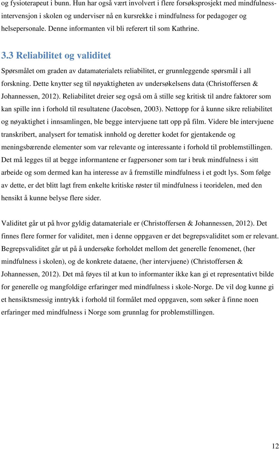 Dette knytter seg til nøyaktigheten av undersøkelsens data (Christoffersen & Johannessen, 2012).