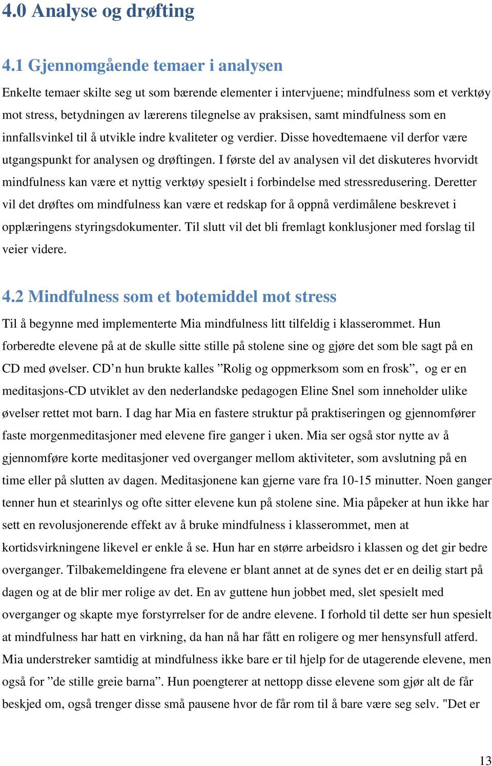 mindfulness som en innfallsvinkel til å utvikle indre kvaliteter og verdier. Disse hovedtemaene vil derfor være utgangspunkt for analysen og drøftingen.