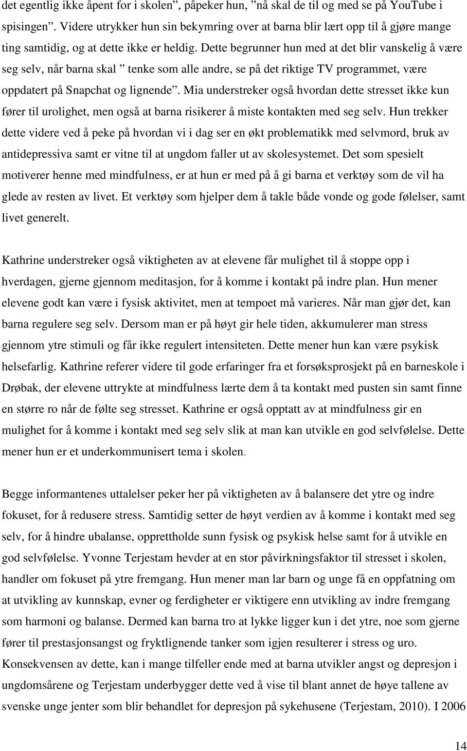 Dette begrunner hun med at det blir vanskelig å være seg selv, når barna skal tenke som alle andre, se på det riktige TV programmet, være oppdatert på Snapchat og lignende.