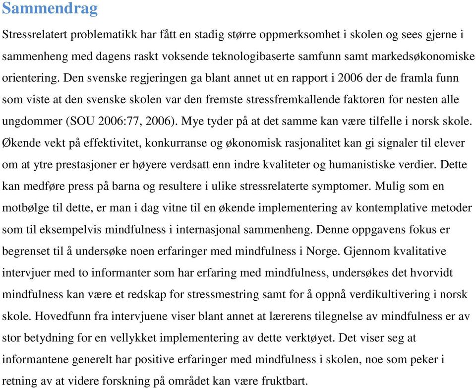 Den svenske regjeringen ga blant annet ut en rapport i 2006 der de framla funn som viste at den svenske skolen var den fremste stressfremkallende faktoren for nesten alle ungdommer (SOU 2006:77,