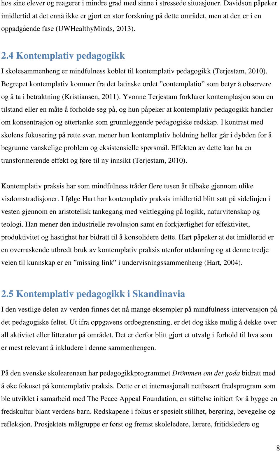 13). 2.4 Kontemplativ pedagogikk I skolesammenheng er mindfulness koblet til kontemplativ pedagogikk (Terjestam, 2010).