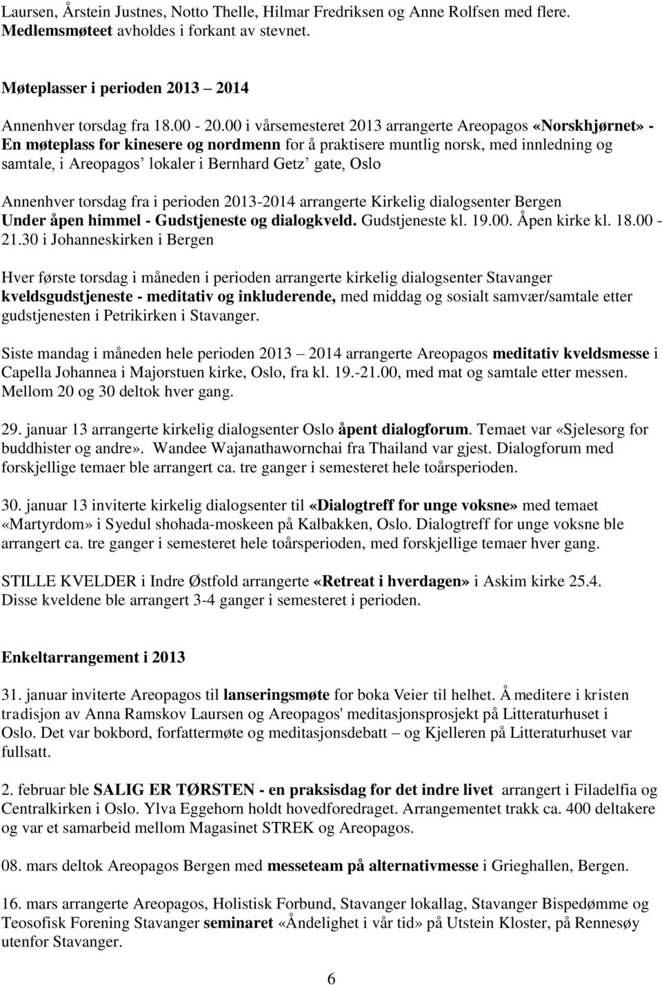 gate, Oslo Annenhver torsdag fra i perioden 2013-2014 arrangerte Kirkelig dialogsenter Bergen Under åpen himmel - Gudstjeneste og dialogkveld. Gudstjeneste kl. 19.00. Åpen kirke kl. 18.00-21.