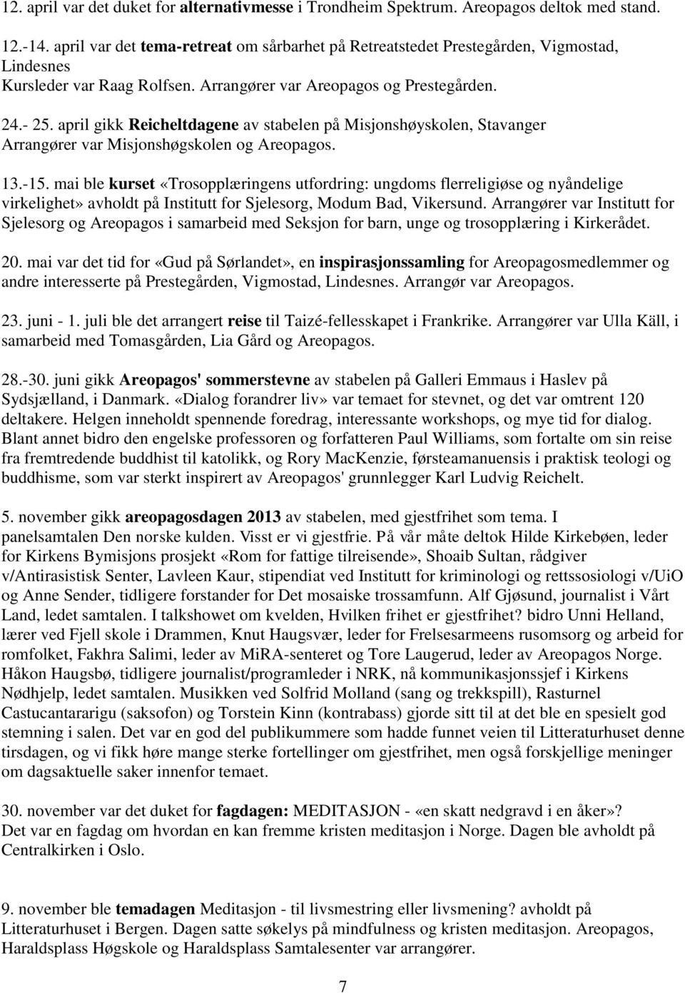 april gikk Reicheltdagene av stabelen på Misjonshøyskolen, Stavanger Arrangører var Misjonshøgskolen og Areopagos. 13.-15.